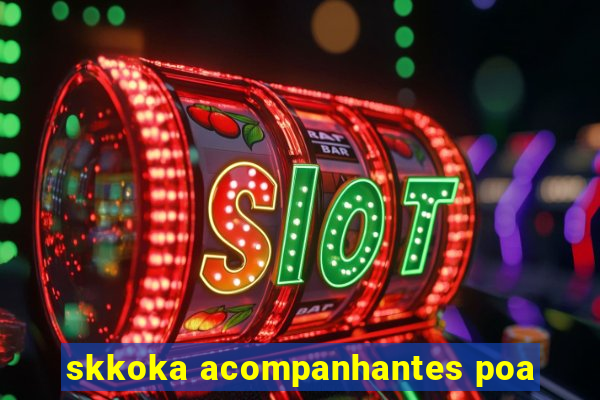 skkoka acompanhantes poa